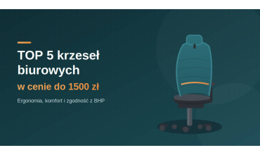 TOP 5 krzeseł biurowych w cenie do 1500 zł